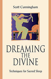 Dreaming the Divine: Techniques for Sacred Sleep by Scott Cunningham