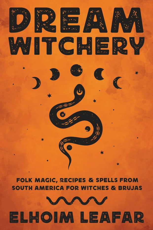 Dream Witchery: Folk Magic, Recipes & Spells from South America for Witches & Brujas