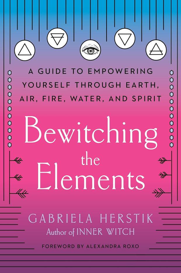 Bewitching the Elements: A Guide to Empowering Yourself Through Earth, Air, Fire, Water, and Spirit