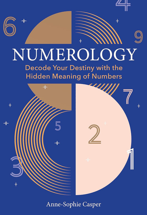 Numerology: A Guide to Decoding Your Destiny with the Hidden Meaning of Numbers