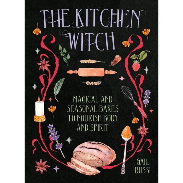 The Kitchen Witch: Magical and Seasonal Bakes to Nourish the Body + Spirit