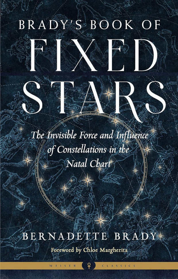 Brady's Book of Fixed Stars: The Invisible Force and Influence of Constellations in the Natal Chart