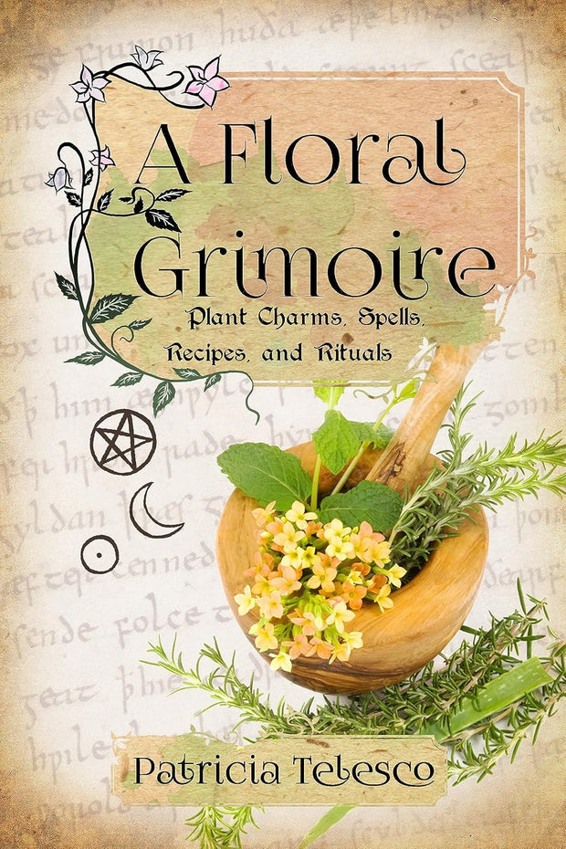 A floral grimoire Plant Charms, Spells, Recipes, and Rituals