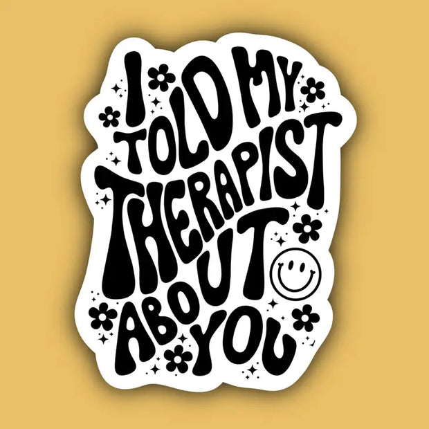 I Told My Therapist About You Sticker