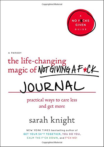 The Life-Changing Magic of Not Giving a F*ck Journal: Practical Ways to Care Less and Get More