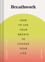 Breathwork: How to Use Your Breath to Change Your Life