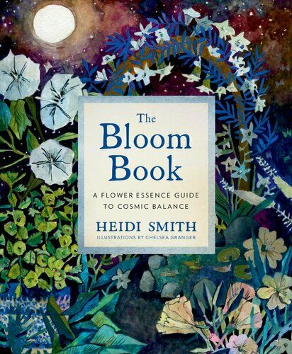 The Bloom Book: A Flower Essence Guide to Cosmic Balance