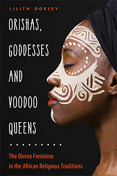 Orishas, Goddesses, and Voodoo Queens: The Divine Feminine in the African Religious Traditions